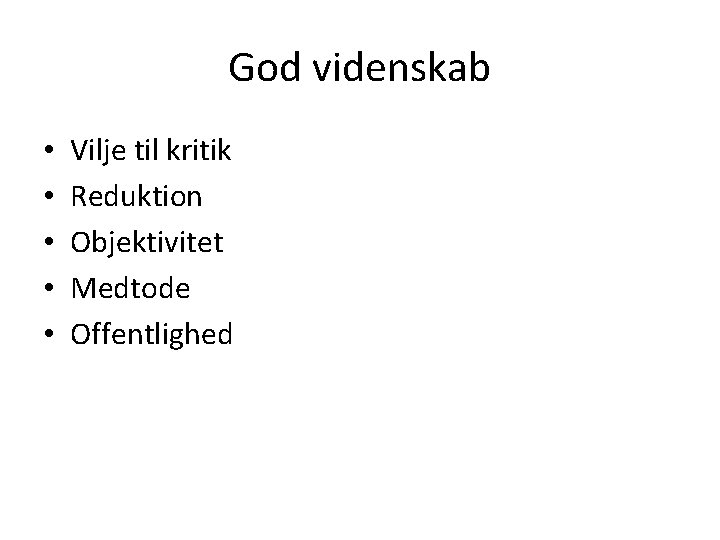 God videnskab • • • Vilje til kritik Reduktion Objektivitet Medtode Offentlighed God videnskab • • • Vilje til kritik Reduktion Objektivitet Medtode Offentlighed