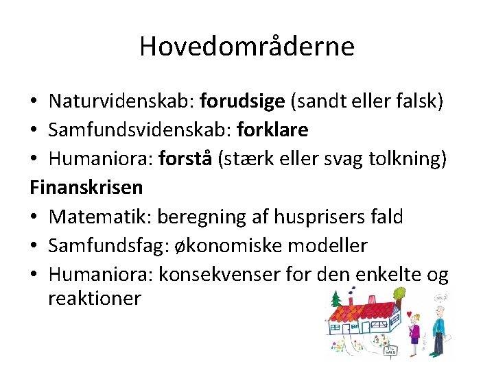 Hovedområderne • Naturvidenskab: forudsige (sandt eller falsk) • Samfundsvidenskab: forklare • Humaniora: forstå (stærk Hovedområderne • Naturvidenskab: forudsige (sandt eller falsk) • Samfundsvidenskab: forklare • Humaniora: forstå (stærk