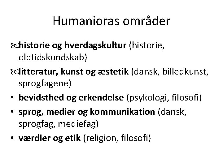 Humanioras områder historie og hverdagskultur (historie, oldtidskundskab) litteratur, kunst og æstetik (dansk, billedkunst, sprogfagene) Humanioras områder historie og hverdagskultur (historie, oldtidskundskab) litteratur, kunst og æstetik (dansk, billedkunst, sprogfagene)
