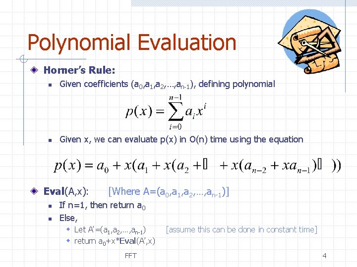 Polynomial Evaluation Horner’s Rule: n Given coefficients (a 0, a 1, a 2, …,