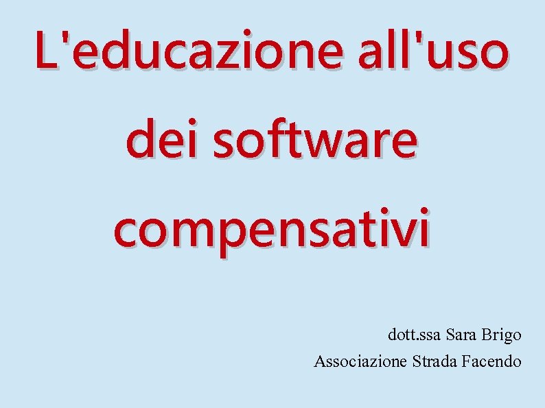 L'educazione all'uso dei software compensativi dott. ssa Sara Brigo Associazione Strada Facendo 