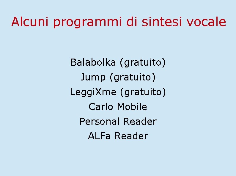 Alcuni programmi di sintesi vocale Balabolka (gratuito) Jump (gratuito) Leggi. Xme (gratuito) Carlo Mobile