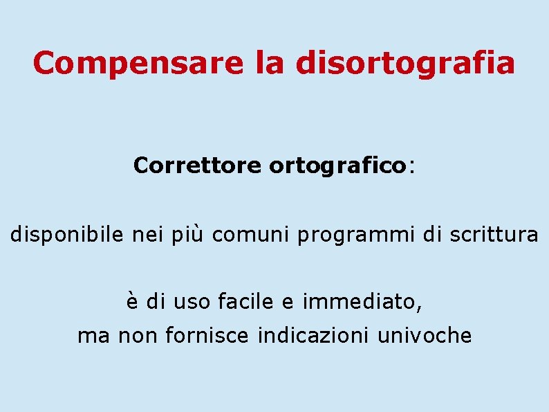 Compensare la disortografia Correttore ortografico: disponibile nei più comuni programmi di scrittura è di