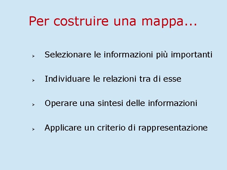 Per costruire una mappa. . . Selezionare le informazioni più importanti Individuare le relazioni