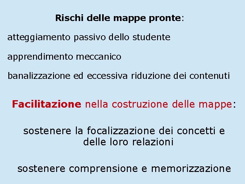 Rischi delle mappe pronte: - atteggiamento passivo dello studente - apprendimento meccanico - banalizzazione