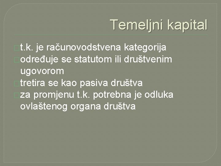 Temeljni kapital �t. k. je računovodstvena kategorija �određuje se statutom ili društvenim ugovorom �tretira Temeljni kapital �t. k. je računovodstvena kategorija �određuje se statutom ili društvenim ugovorom �tretira