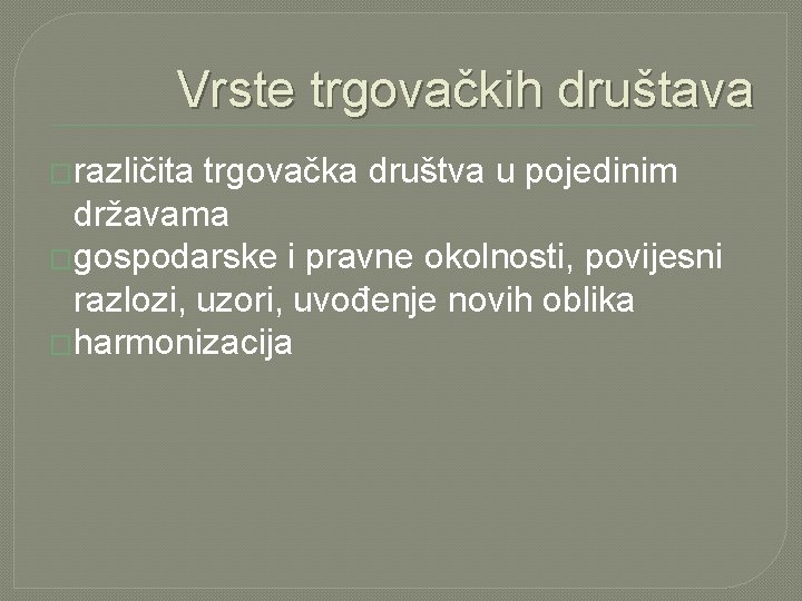 Vrste trgovačkih društava �različita trgovačka društva u pojedinim državama �gospodarske i pravne okolnosti, povijesni