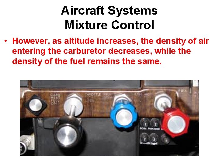 Aircraft Systems Mixture Control • However, as altitude increases, the density of air entering