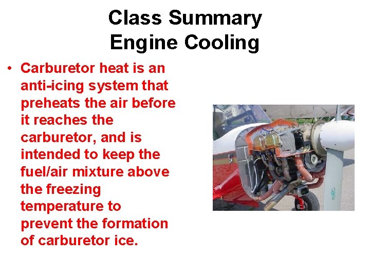 Class Summary Engine Cooling • Carburetor heat is an anti-icing system that preheats the