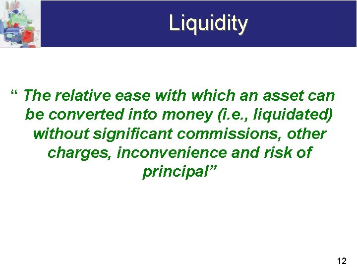 Liquidity “ The relative ease with which an asset can be converted into money