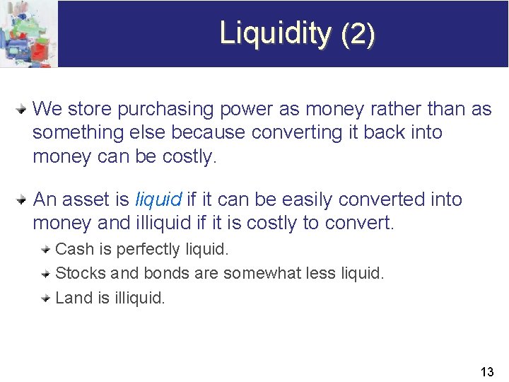 Liquidity (2) We store purchasing power as money rather than as something else because