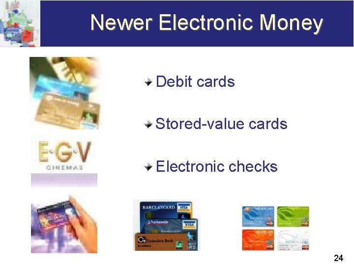 Newer Electronic Money Debit cards Stored-value cards Electronic checks 24 