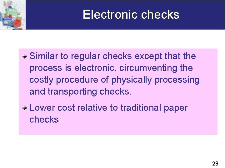 Electronic checks Similar to regular checks except that the process is electronic, circumventing the