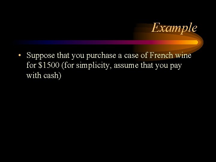 Example • Suppose that you purchase a case of French wine for $1500 (for