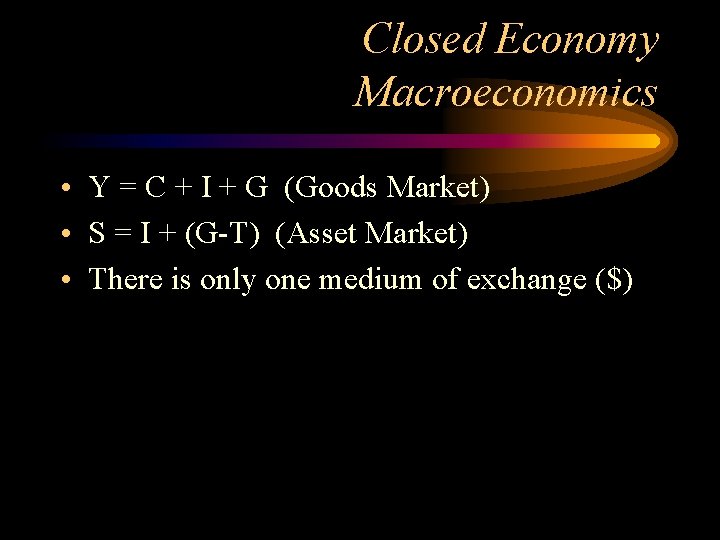 Closed Economy Macroeconomics • Y = C + I + G (Goods Market) •