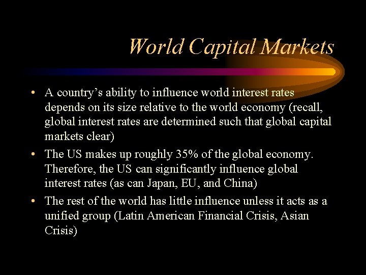 World Capital Markets • A country’s ability to influence world interest rates depends on
