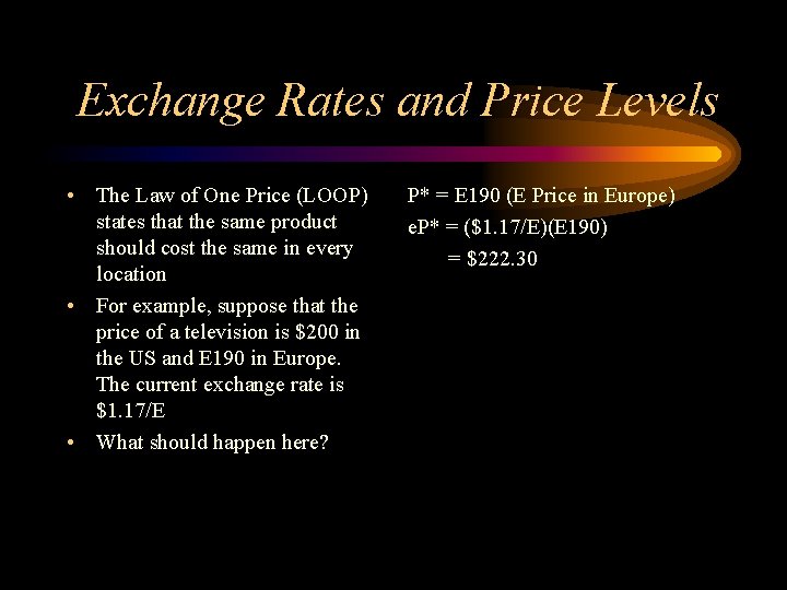 Exchange Rates and Price Levels • The Law of One Price (LOOP) states that