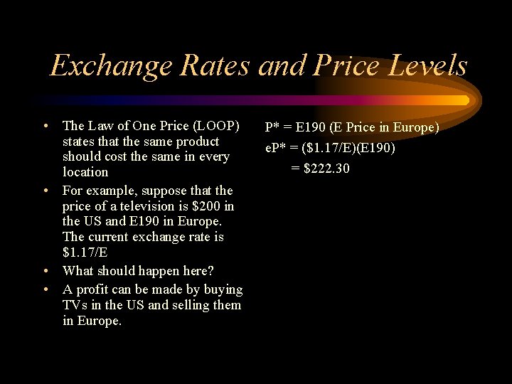Exchange Rates and Price Levels • The Law of One Price (LOOP) states that