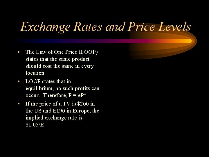 Exchange Rates and Price Levels • The Law of One Price (LOOP) states that