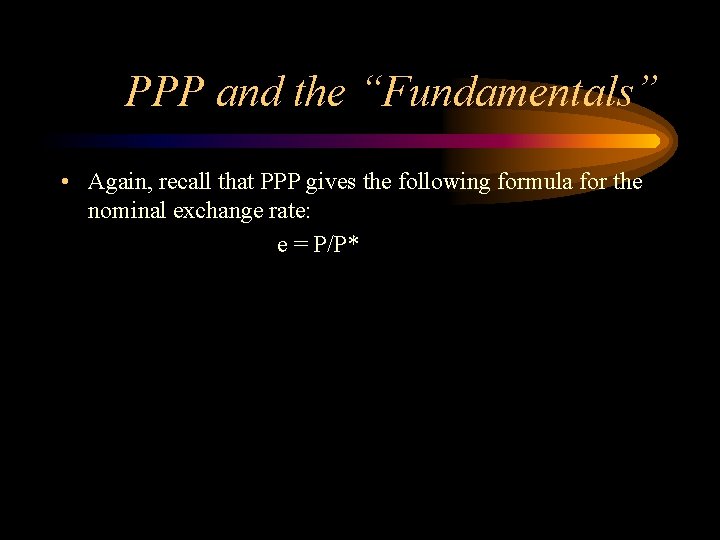 PPP and the “Fundamentals” • Again, recall that PPP gives the following formula for