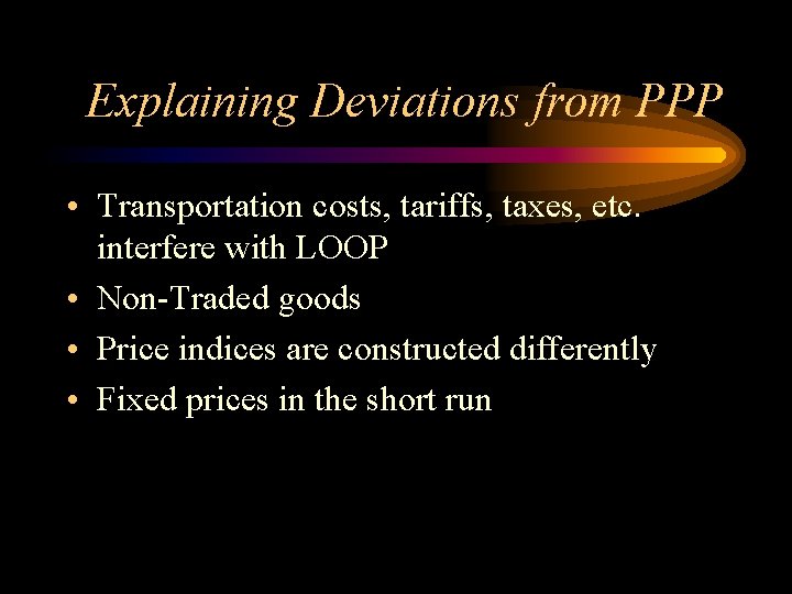 Explaining Deviations from PPP • Transportation costs, tariffs, taxes, etc. interfere with LOOP •