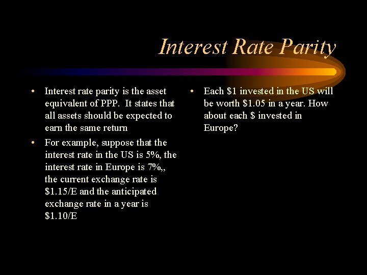 Interest Rate Parity • Interest rate parity is the asset equivalent of PPP. It