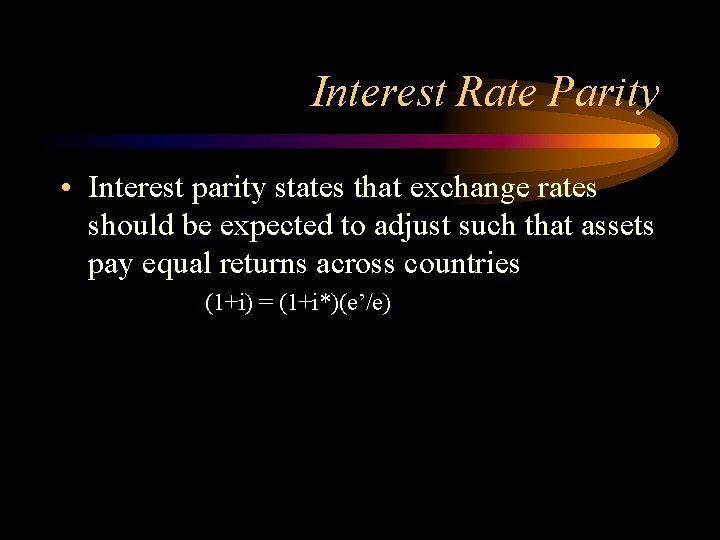 Interest Rate Parity • Interest parity states that exchange rates should be expected to