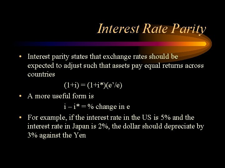 Interest Rate Parity • Interest parity states that exchange rates should be expected to