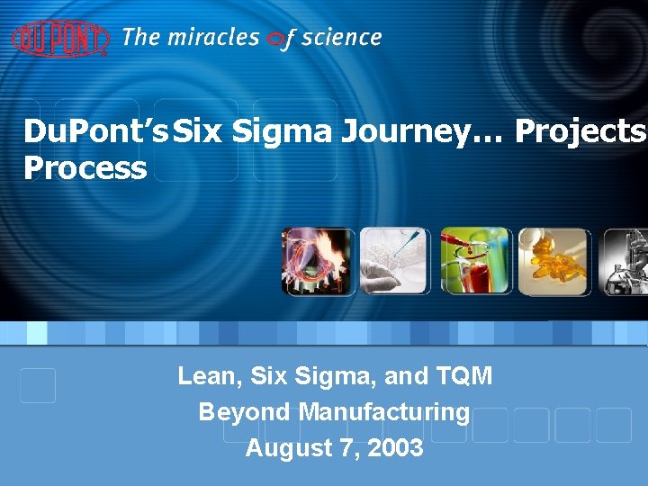 Du. Pont’s Six Sigma Journey… Projects Process Lean, Six Sigma, and TQM Beyond Manufacturing