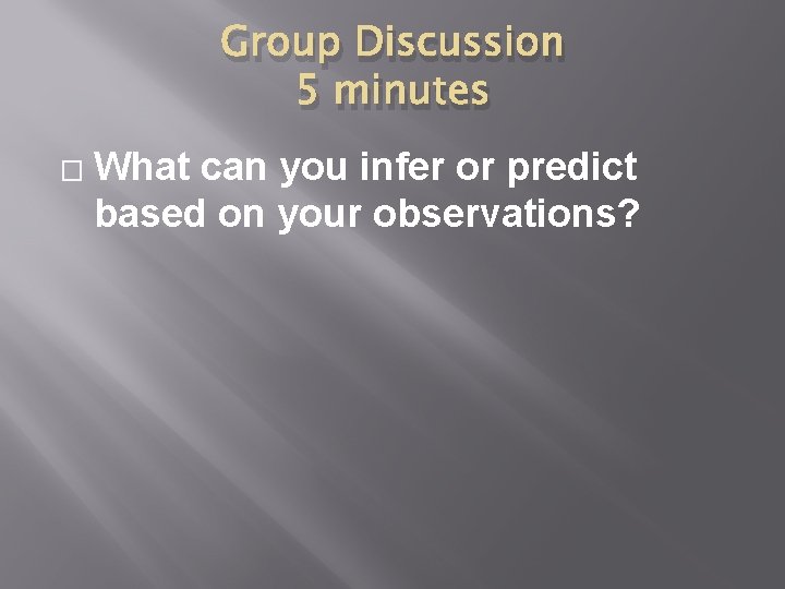 Group Discussion 5 minutes � What can you infer or predict based on your