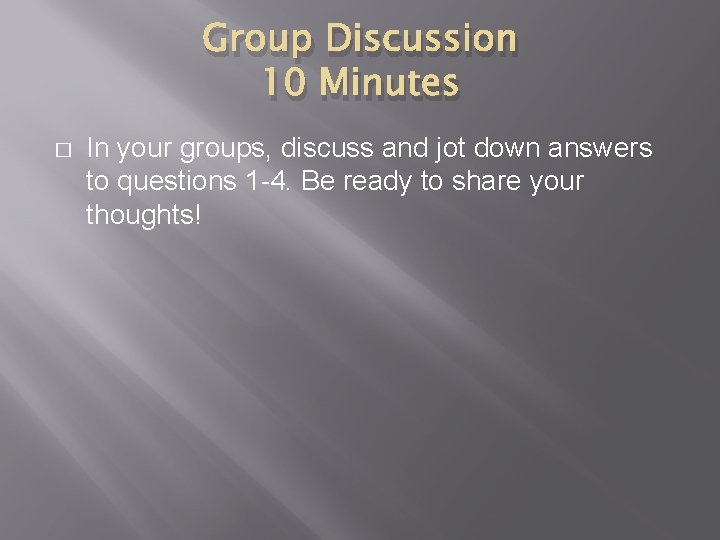 Group Discussion 10 Minutes � In your groups, discuss and jot down answers to