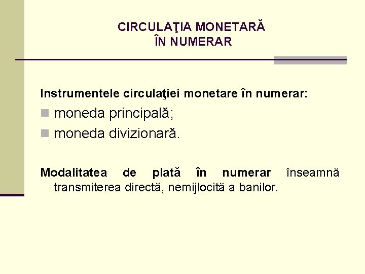 CIRCULAŢIA MONETARĂ ÎN NUMERAR Instrumentele circulaţiei monetare în numerar: n moneda principală; n moneda