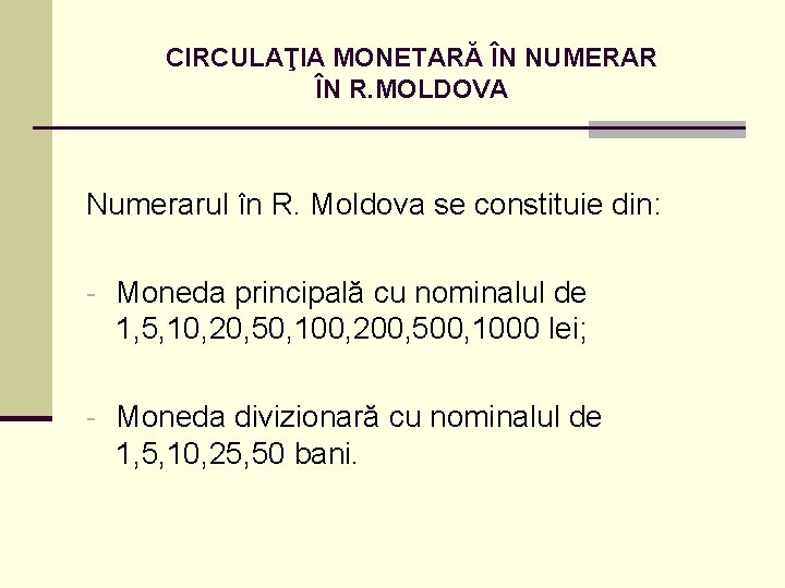CIRCULAŢIA MONETARĂ ÎN NUMERAR ÎN R. MOLDOVA Numerarul în R. Moldova se constituie din: