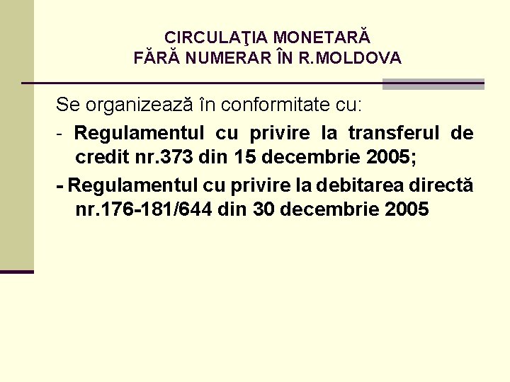 CIRCULAŢIA MONETARĂ FĂRĂ NUMERAR ÎN R. MOLDOVA Se organizează în conformitate cu: - Regulamentul