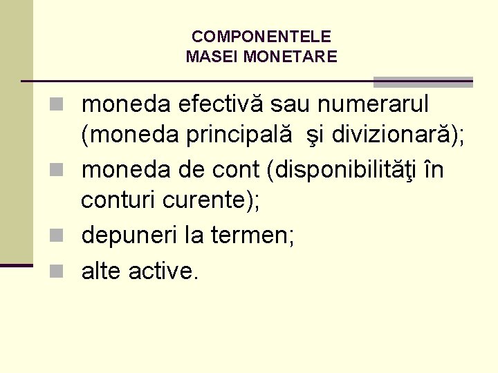 COMPONENTELE MASEI MONETARE n moneda efectivă sau numerarul (moneda principală şi divizionară); n moneda