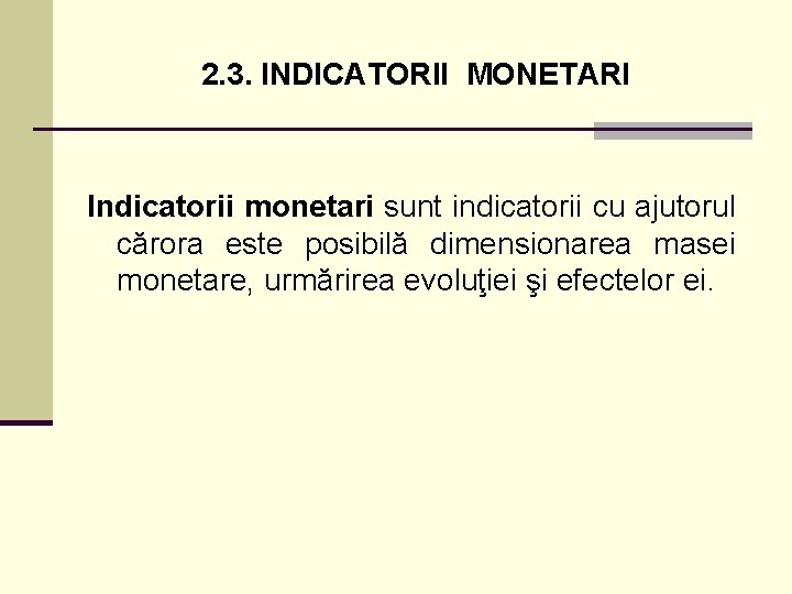 2. 3. INDICATORII MONETARI Indicatorii monetari sunt indicatorii cu ajutorul cărora este posibilă dimensionarea