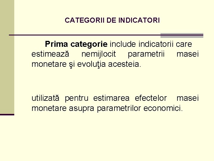 CATEGORII DE INDICATORI Prima categorie include indicatorii care estimează nemijlocit parametrii masei monetare şi