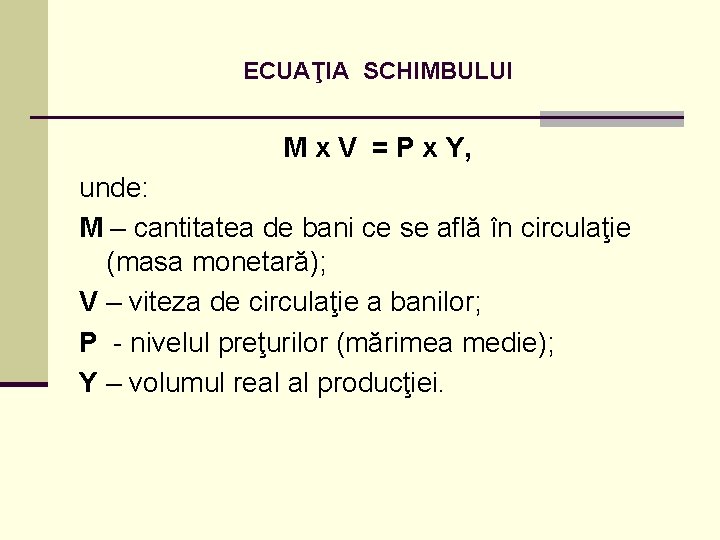 ECUAŢIA SCHIMBULUI M x V = P x Y, unde: M – cantitatea de