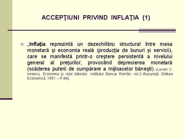 ACCEPŢIUNI PRIVIND INFLAŢIA (1) n „Inflaţia reprezintă un dezechilibru structural între masa monetară şi