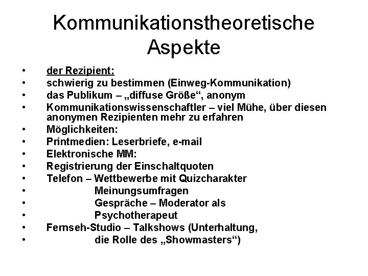 Kommunikationstheoretische Aspekte • • • • der Rezipient: schwierig zu bestimmen (Einweg-Kommunikation) das Publikum