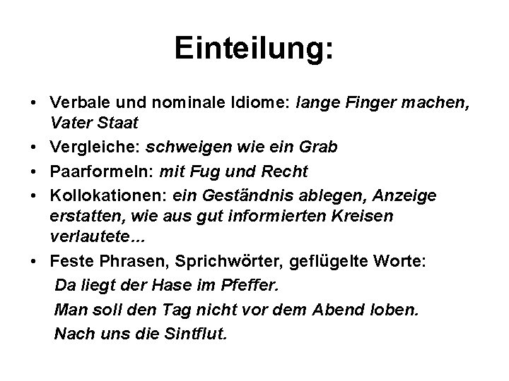 Einteilung: • Verbale und nominale Idiome: lange Finger machen, Vater Staat • Vergleiche: schweigen