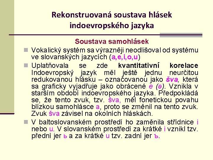 Rekonstruovaná soustava hlásek indoevropského jazyka Soustava samohlásek Vokalický systém sa výrazněji neodlišoval od systému