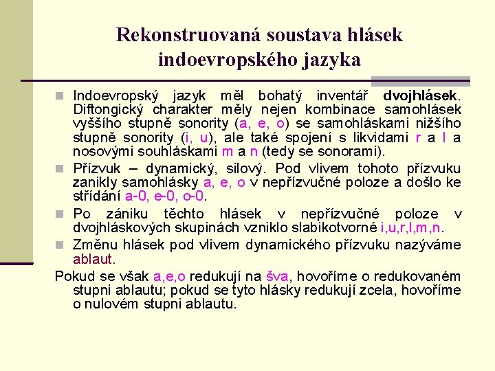 Rekonstruovaná soustava hlásek indoevropského jazyka Indoevropský jazyk měl bohatý inventář dvojhlásek. Diftongický charakter měly