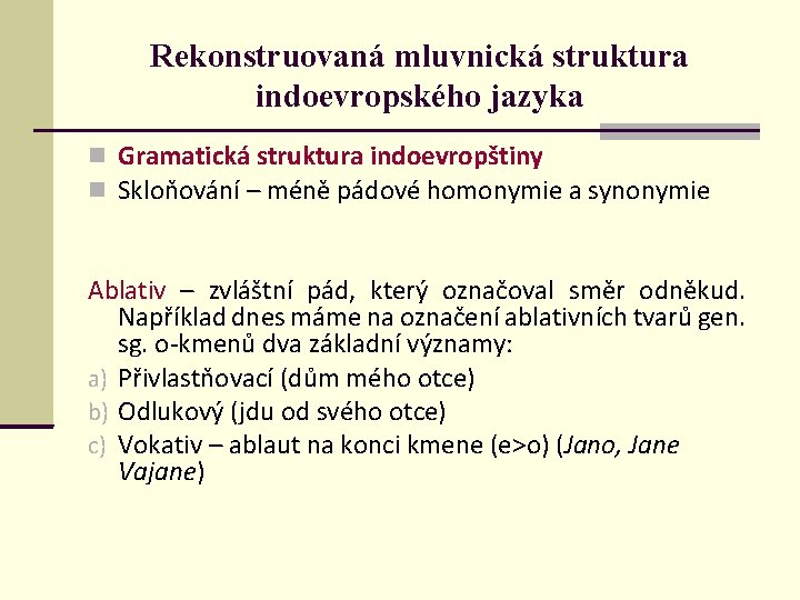 Rekonstruovaná mluvnická struktura indoevropského jazyka Gramatická struktura indoevropštiny Skloňování – méně pádové homonymie a