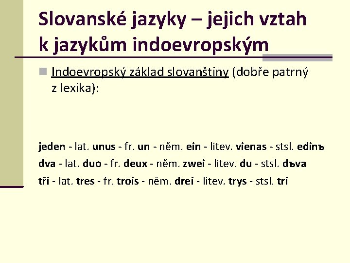 Slovanské jazyky – jejich vztah k jazykům indoevropským Indoevropský základ slovanštiny (dobře patrný z