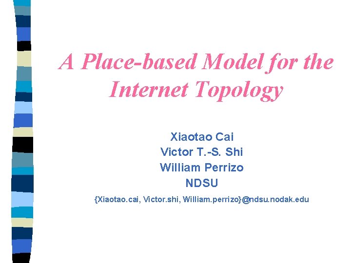 A Place-based Model for the Internet Topology Xiaotao Cai Victor T. -S. Shi William