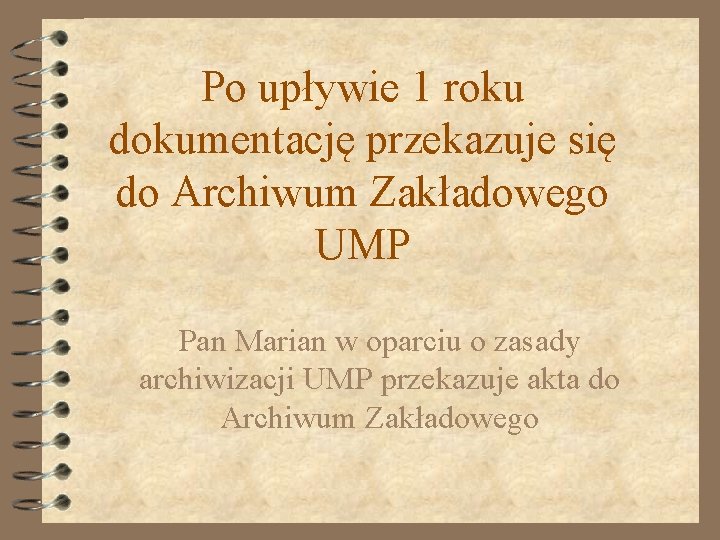 Po upływie 1 roku dokumentację przekazuje się do Archiwum Zakładowego UMP Pan Marian w Po upływie 1 roku dokumentację przekazuje się do Archiwum Zakładowego UMP Pan Marian w