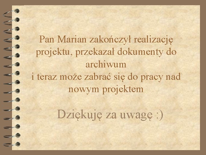 Pan Marian zakończył realizację projektu, przekazał dokumenty do archiwum i teraz może zabrać się