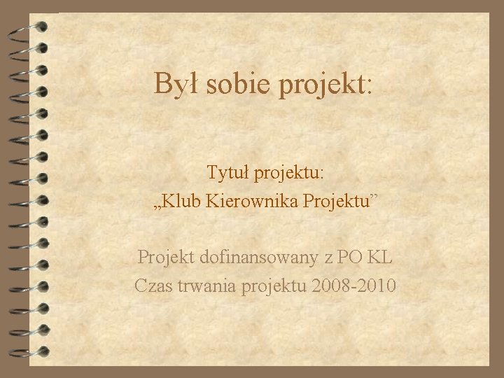 Był sobie projekt: Tytuł projektu: „Klub Kierownika Projektu” Projekt dofinansowany z PO KL Czas