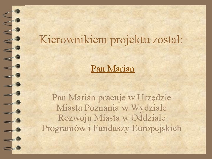 Kierownikiem projektu został: Pan Marian pracuje w Urzędzie Miasta Poznania w Wydziale Rozwoju Miasta